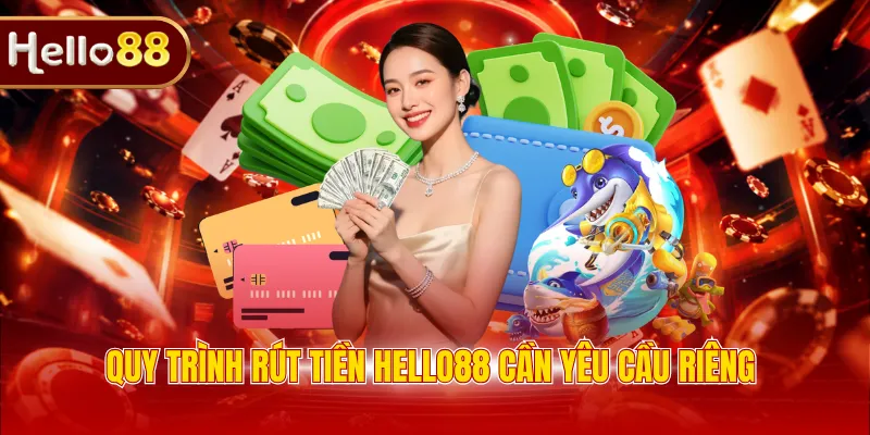 Quy trình rút tiền Hello88 cần yêu cầu riêng